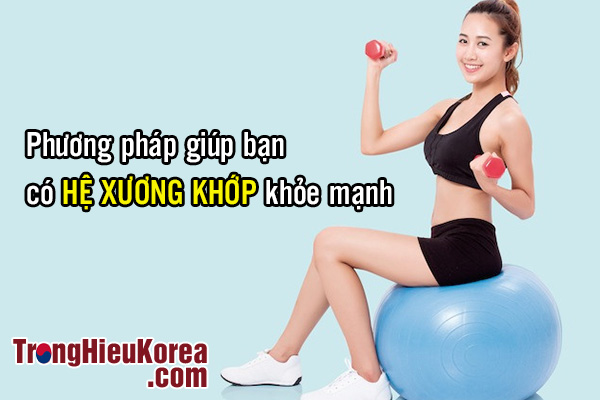 Phương pháp giúp bạn có hệ cơ xương khớp khỏe mạnh